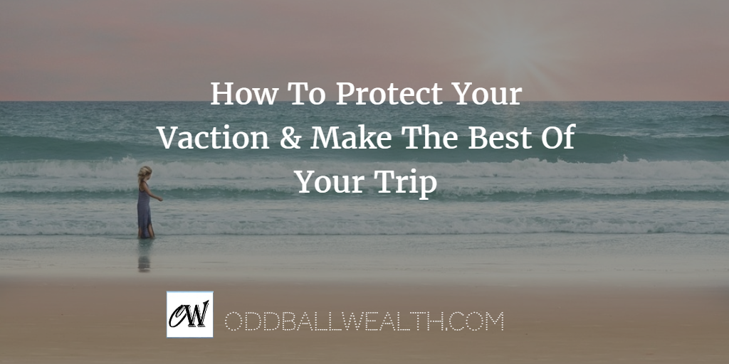How To Protect Your Vaction and Make The Best Of Your Trip