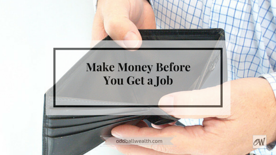 Put some cash in your wallet and make money Before You Get a Job