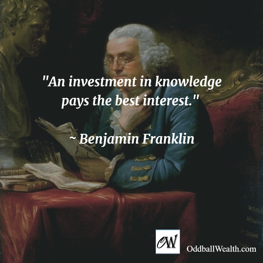 An investment in knowledge pays the best interest. –Benjamin Franklin
