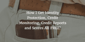 How I Get Identity Protection, Credit Monitoring, Credit Reports and Scores All FREE!