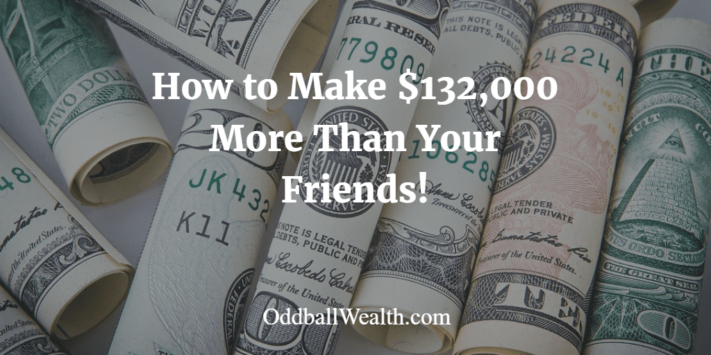 How to Make $132,000 More Than Your Friends!