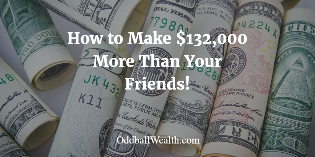 How to Make $132,000 More Than Your Friends!