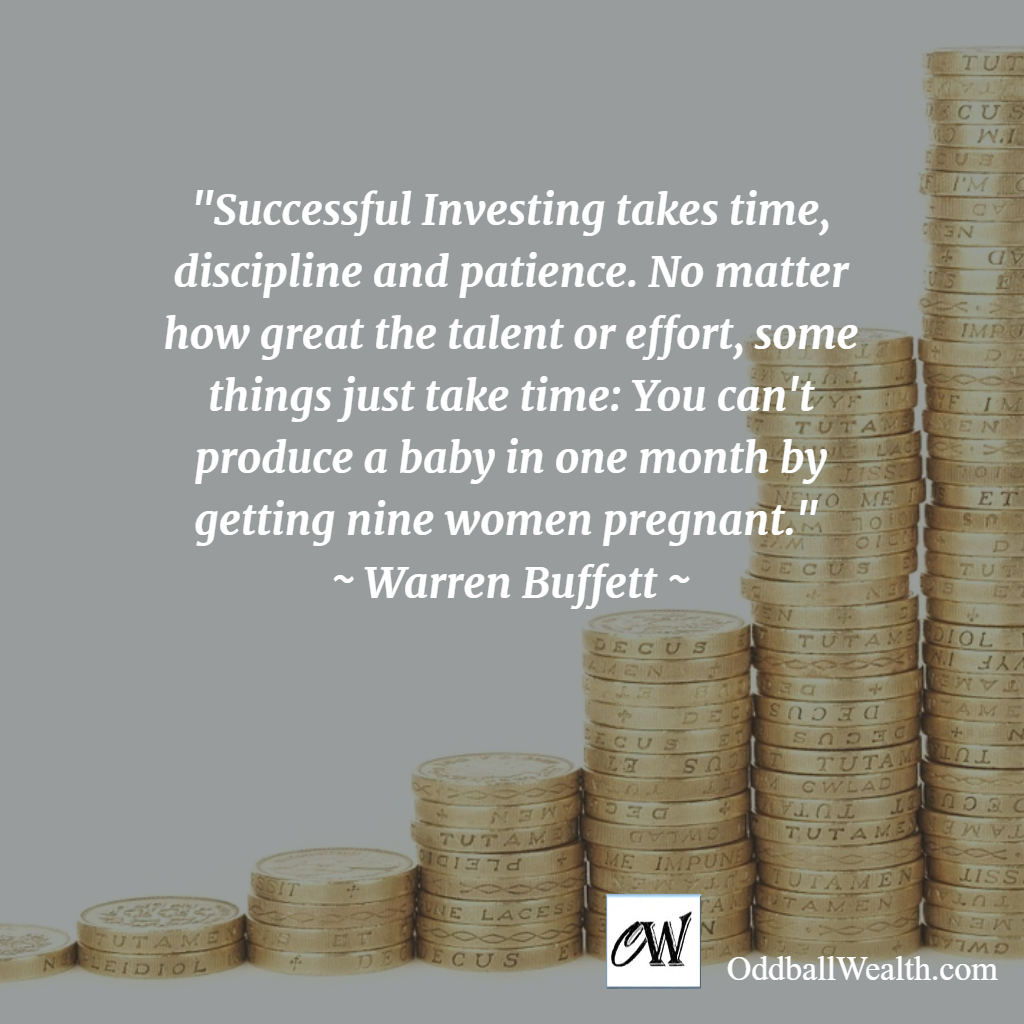 Successful Investing takes time, discipline and patience. No matter how great the talent or effort, some things just take time