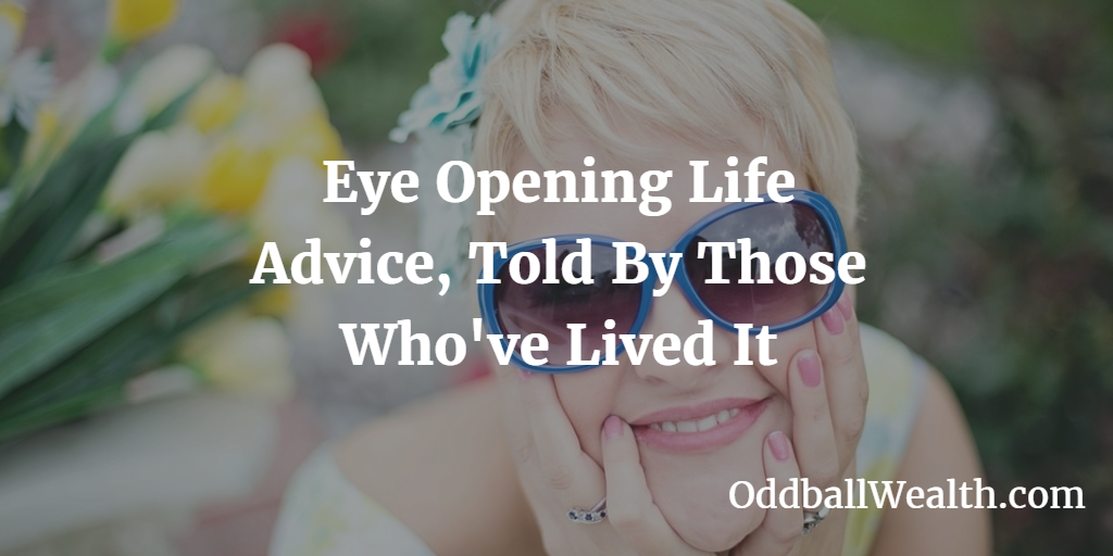 Eye Opening Life Advice, Told By Those Who've Lived It