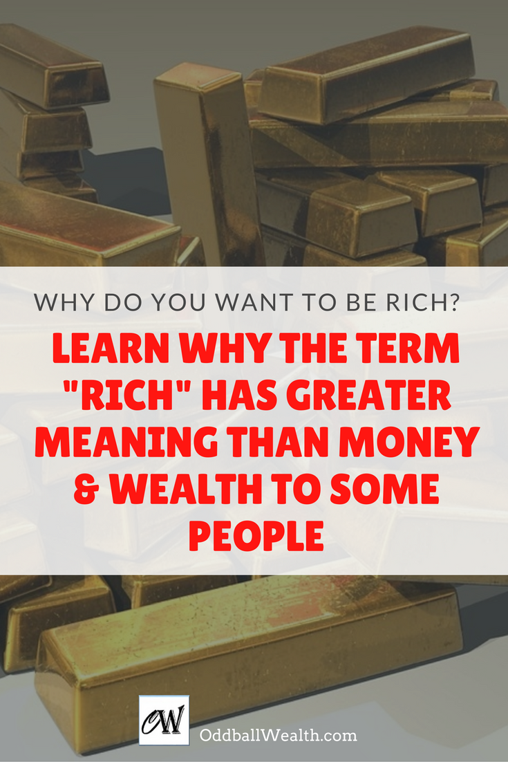 Why do you want to become rich? Learn why some people think of being “rich”, as to having a greater meaning than just money, wealth, and power!