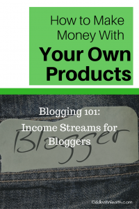 Blogging 101- Income Streams for Bloggers. Learn How to Make Money with Your Own Products