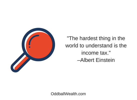 "The hardest thing in the world to understand is the income tax." –Albert Einstein