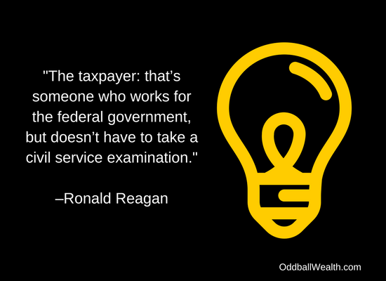 "The taxpayer: that’s someone who works for the federal government, but doesn’t have to take a civil service examination."  –Ronald Reagan