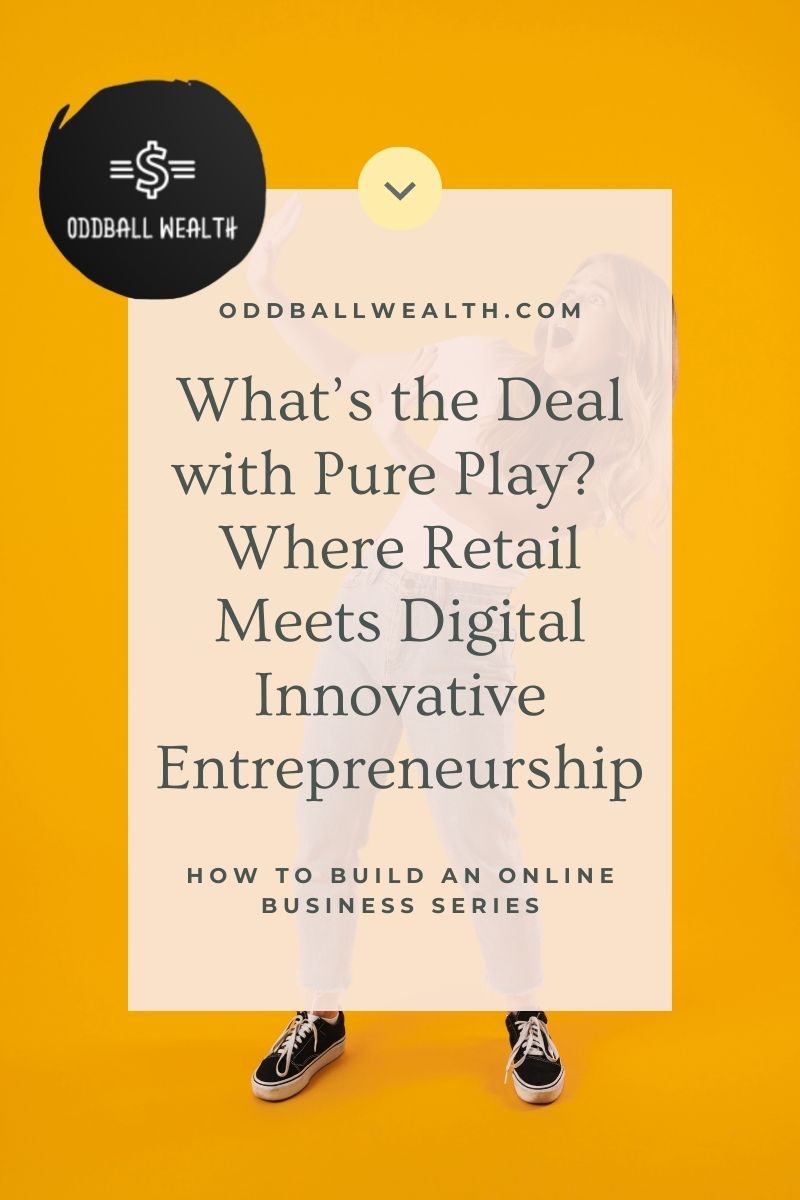 What’s the Deal with Pure Play? Where Retail Meets Digital Innovative Entrepreneurship!