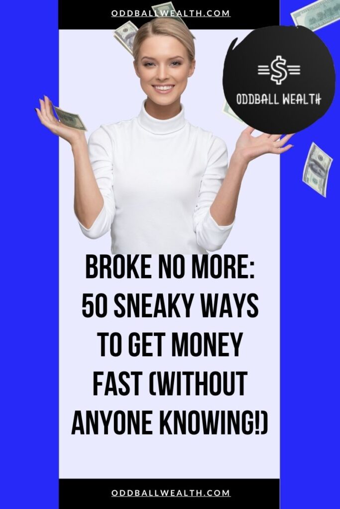 Broke No More: 50 Sneaky Ways to Get Money Fast (Without Anyone Knowing!)