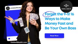Forget the 9-5 & Work from Home! This Article Will Teach You 16 Insanely Simple Ways to Make Money Fast and Be Your Own Boss!