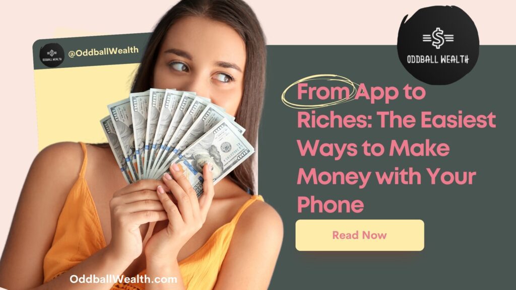 A girl holding a bunch of cash and dollar bills up to her face. The image text says the following, "From App to Riches: The Easiest Ways to Make Money with Your Phone!"