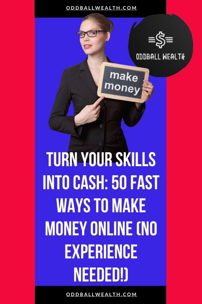 Turn Your Skills into Cash: 50 Fast Ways to Make Money Online (No Experience Needed!)